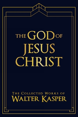 The God of Jesus Christ by Walter Kasper