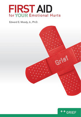 First Aid for Your Emotional Hurts: Grief by Edward E Moody