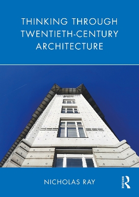 Thinking Through Twentieth-Century Architecture by Nicholas Ray