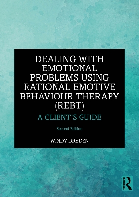 Dealing with Emotional Problems Using Rational Emotive Behaviour Therapy (REBT): A Client’s Guide by Windy Dryden