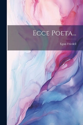 Ecce Poeta... by Egon Friedell