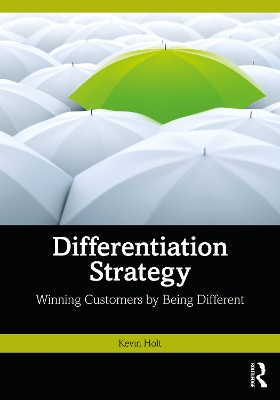 Differentiation Strategy: Winning Customers by Being Different by Kevin Holt