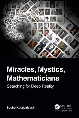 Miracles, Mystics, Mathematicians: Searching for Deep Reality by Sasho Kalajdzievski