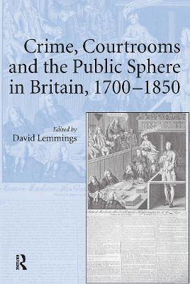 Crime, Courtrooms and the Public Sphere in Britain, 1700-1850 book