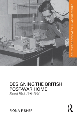 Designing the British Post-War Home: Kenneth Wood, 1948-1968 by Fiona Fisher