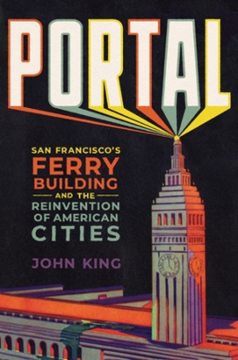 Portal: San Francisco's Ferry Building and the Reinvention of American Cities book