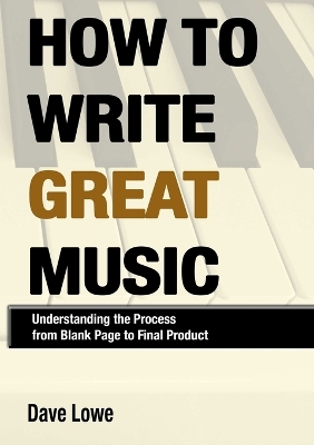 How to Write Great Music - Understanding the Process from Blank Page to Final Product book