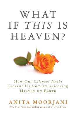 What if this is Heaven? by Anita Moorjani