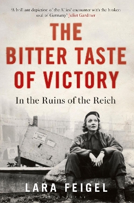 The The Bitter Taste of Victory: In the Ruins of the Reich by Lara Feigel