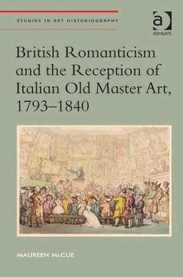 British Romanticism and the Reception of Italian Old Master Art, 1793-1840 by Maureen McCue