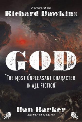 God: The Most Unpleasant Character in All Fiction by Dan Barker