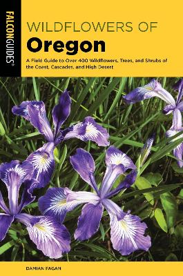 Wildflowers of Oregon: A Field Guide to Over 400 Wildflowers, Trees, and Shrubs of the Coast, Cascades, and High Desert book