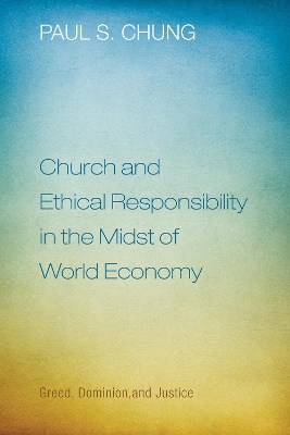 Church and Ethical Responsibility in the Midst of World Economy by Paul S. Chung