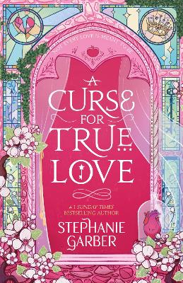 A Curse For True Love: the thrilling final book in the Once Upon a Broken Heart series by Stephanie Garber