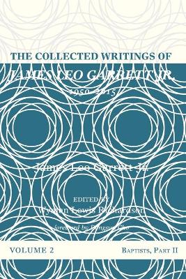 The Collected Writings of James Leo Garrett Jr., 1950-2015: Volume Two: Baptists, Part II by James Leo Garrett