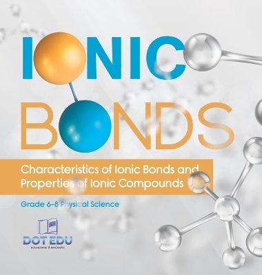 Ionic Bonds Characteristics of Ionic Bonds and Properties of Ionic Compounds Grade 6-8 Physical Science book
