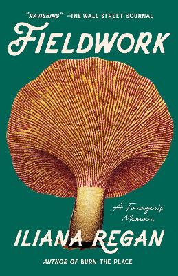 Fieldwork: A Forager's Memoir by Iliana Regan