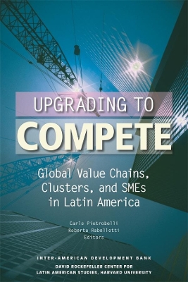 Upgrading to Compete - Global Value Chains, Clusters and SMEs in Latin America book