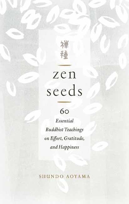 Zen Seeds: 60 Essential Buddhist Teachings on Effort, Gratitude, and Happiness book