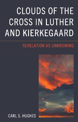 Clouds of the Cross in Luther and Kierkegaard: Revelation as Unknowing book