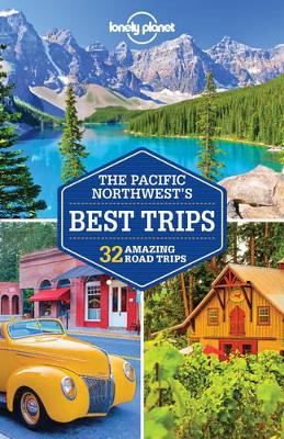 Lonely Planet Pacific Northwest's Best Trips by Lonely Planet