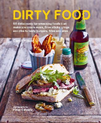Dirty Food: 65 Deliciously Lip-Smacking Foods That Make You Crave More, from Sticky Wings and Ribs to Tasty Burgers, Fries and Pies book
