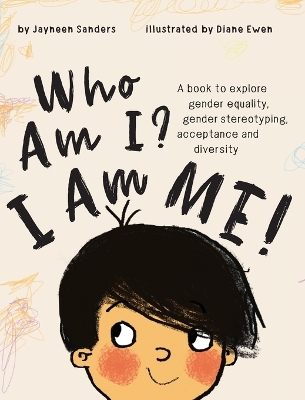 Who Am I? I Am Me!: A book to explore gender equality, gender stereotyping, acceptance and diversity by Jayneen Sanders