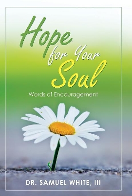 Hope for Your Soul: Words of Encouragement by Dr Samuel White, III