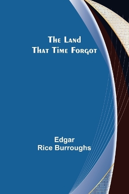 The Land That Time Forgot by Edgar Rice Burroughs