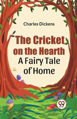 The Cricket on the Hearth a Fairy Tale of Home by Charles Dickens