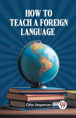 How to Teach a Foreign Language by Otto Jespersen