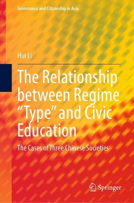 The Relationship between Regime "Type" and Civic Education: The Cases of Three Chinese Societies by Hui Li
