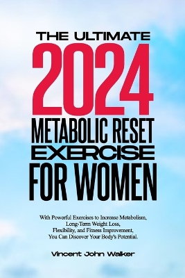 The Ultimate Metabolic Reset Exercise for Women: With Powerful Exercises to Increase Metabolism, Long-Term Weight Loss, Flexibility, and Fitness Improvement, You Can Discover Your Body's Potential. book