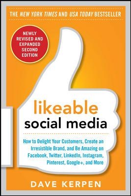 Likeable Social Media, Revised and Expanded: How to Delight Your Customers, Create an Irresistible Brand, and Be Amazing on Facebook, Twitter, LinkedIn, Instagram, Pinterest, and More book