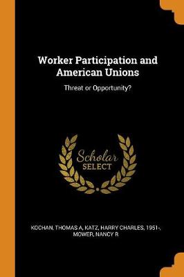 Worker Participation and American Unions: Threat or Opportunity? by Thomas a Kochan