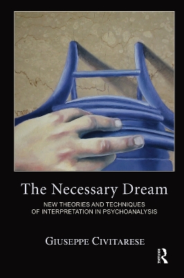 The Necessary Dream: New Theories and Techniques of Interpretation in Psychoanalysis by Giuseppe Civitarese