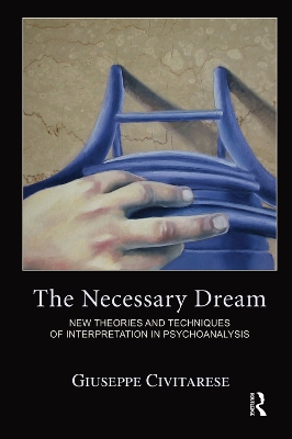 The Necessary Dream: New Theories and Techniques of Interpretation in Psychoanalysis book