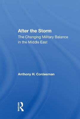 After The Storm: The Changing Military Balance In The Middle East by Anthony H Cordesman