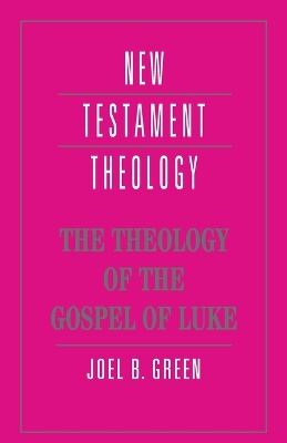 The Theology of the Gospel of Luke by Joel B. Green