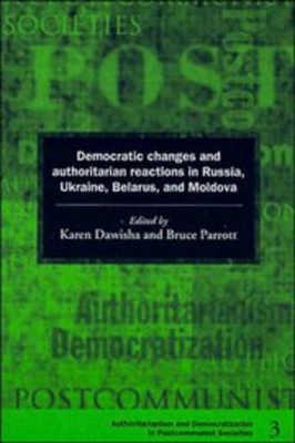 Democratic Changes and Authoritarian Reactions in Russia, Ukraine, Belarus and Moldova by Karen Dawisha