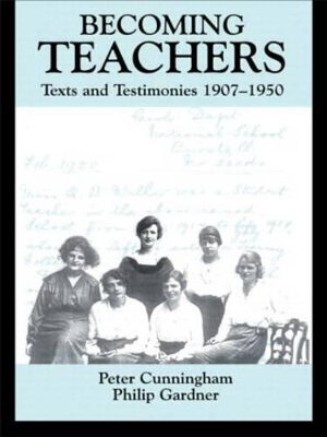 Becoming Teachers: Texts and Testimonies, 1907-1950 by Peter Cunningham