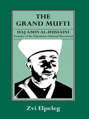 The The Grand Mufti: Haj Amin al-Hussaini, Founder of the Palestinian National Movement by Z Elpeleg