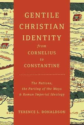 Gentile Christian Identity from Cornelius to Constantine: The Nations, the Parting of the Ways, and Roman Imperial Ideology book