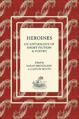 Heroines: An Anthology of Short Fiction and Poetry book