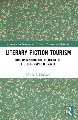 Literary Fiction Tourism: Understanding the Practice of Fiction-Inspired Travel by Nicola E. MacLeod