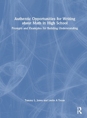 Authentic Opportunities for Writing about Math in High School: Prompts and Examples for Building Understanding book