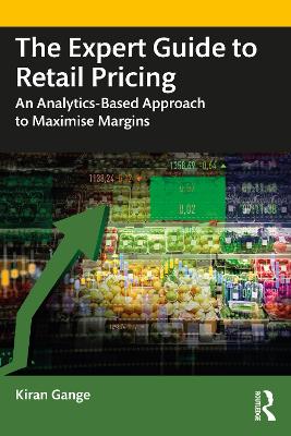 The Expert Guide to Retail Pricing: An Analytics-Based Approach to Maximise Margins by Kiran Gange