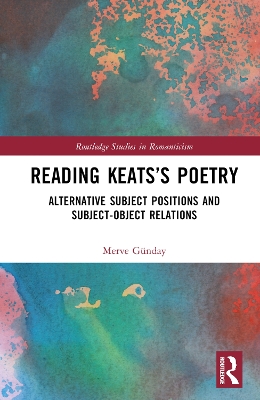 Reading Keats’s Poetry: Alternative Subject Positions and Subject-Object Relations book