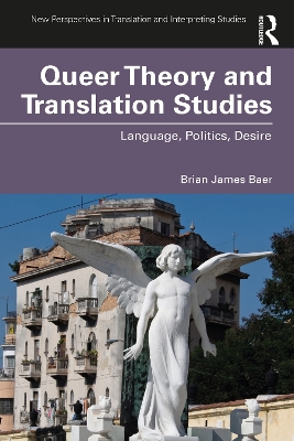 Queer Theory and Translation Studies: Language, Politics, Desire by Brian James Baer