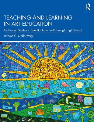 Teaching and Learning in Art Education: Cultivating Students’ Potential from Pre-K through High School book